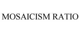 MOSAICISM RATIO trademark