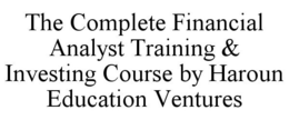 THE COMPLETE FINANCIAL ANALYST TRAINING & INVESTING COURSE BY HAROUN EDUCATION VENTURES trademark