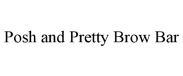 POSH AND PRETTY BROW BAR trademark