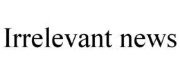 IRRELEVANT NEWS trademark