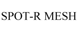 SPOT-R MESH trademark