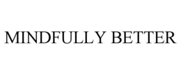 MINDFULLY BETTER trademark
