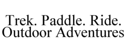 TREK. PADDLE. RIDE. OUTDOOR ADVENTURES trademark