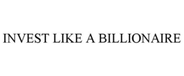INVEST LIKE A BILLIONAIRE trademark