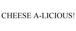 CHEESE A-LICIOUS! trademark