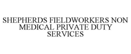 SHEPHERDS FIELDWORKERS NON MEDICAL PRIVATE DUTY SERVICES trademark