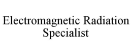 ELECTROMAGNETIC RADIATION SPECIALIST trademark