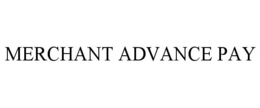 MERCHANT ADVANCE PAY trademark