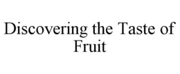 DISCOVERING THE TASTE OF FRUIT trademark