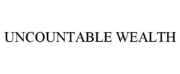 UNCOUNTABLE WEALTH trademark