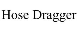 HOSE DRAGGER trademark