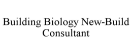 BUILDING BIOLOGY NEW-BUILD CONSULTANT trademark