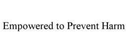 EMPOWERED TO PREVENT HARM trademark