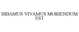 BIBAMUS VIVAMUS MORIENDUM EST trademark