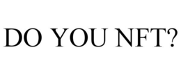 DO YOU NFT? trademark