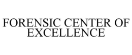 FORENSIC CENTER OF EXCELLENCE trademark