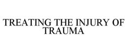 TREATING THE INJURY OF TRAUMA trademark
