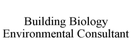 BUILDING BIOLOGY ENVIRONMENTAL CONSULTANT trademark