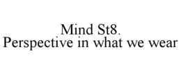 MIND ST8. PERSPECTIVE IN WHAT WE WEAR trademark
