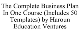 THE COMPLETE BUSINESS PLAN IN ONE COURSE (INCLUDES 50 TEMPLATES) BY HAROUN EDUCATION VENTURES trademark