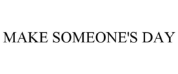 MAKE SOMEONE'S DAY trademark