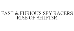 FAST & FURIOUS SPY RACERS RISE OF SH1FT3R trademark