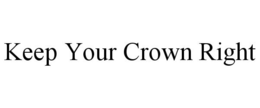 KEEP YOUR CROWN RIGHT trademark
