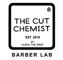 8 THE CUT CHEMIST EST 2018 BY ALEXX THE GR8T BARBER LAB trademark