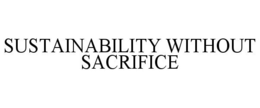 SUSTAINABILITY WITHOUT SACRIFICE trademark
