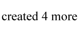 CREATED 4 MORE trademark