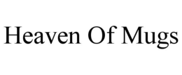 HEAVEN OF MUGS trademark