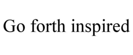 GO FORTH INSPIRED trademark