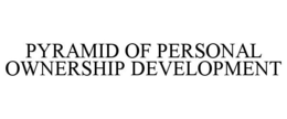 PYRAMID OF PERSONAL OWNERSHIP DEVELOPMENT trademark
