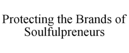 PROTECTING THE BRANDS OF SOULFULPRENEURS trademark