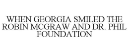 WHEN GEORGIA SMILED THE ROBIN MCGRAW AND DR. PHIL FOUNDATION trademark