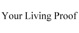 YOUR LIVING PROOF trademark