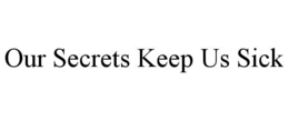OUR SECRETS KEEP US SICK trademark