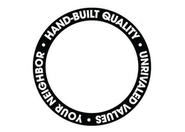 HAND-BUILT QUALITY· UNRIVALED VALUES· YOUR NEIGHBOR· trademark