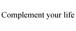 COMPLEMENT YOUR LIFE trademark
