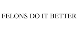 FELONS DO IT BETTER trademark