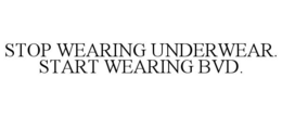 STOP WEARING UNDERWEAR. START WEARING BVD. trademark