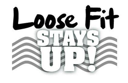 LOOSE FIT STAYS UP! trademark
