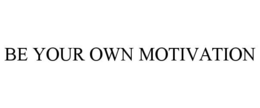 BE YOUR OWN MOTIVATION trademark