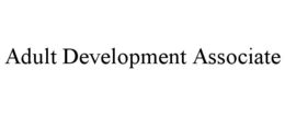 ADULT DEVELOPMENT ASSOCIATE trademark