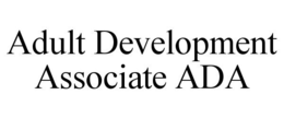 ADULT DEVELOPMENT ASSOCIATE ADA trademark