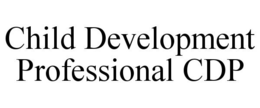 CHILD DEVELOPMENT PROFESSIONAL CDP trademark