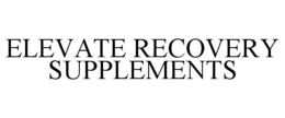 ELEVATE RECOVERY SUPPLEMENTS trademark