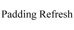 PADDING REFRESH trademark