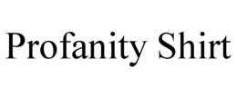 PROFANITY SHIRT trademark