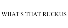 WHAT'S THAT RUCKUS trademark